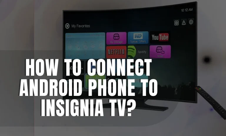 How To Connect Android Phone To Insignia Tv?