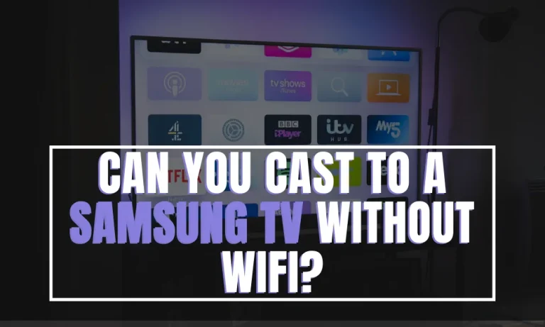 Can You Cast to a Samsung TV Without WIFI?