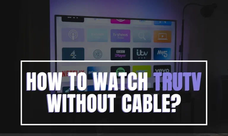How to Watch TruTV Without Cable?